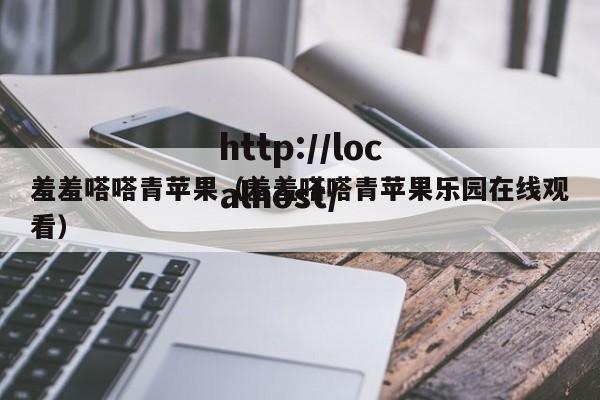 羞羞嗒嗒青苹果（羞羞嗒嗒青苹果乐园在线观看）